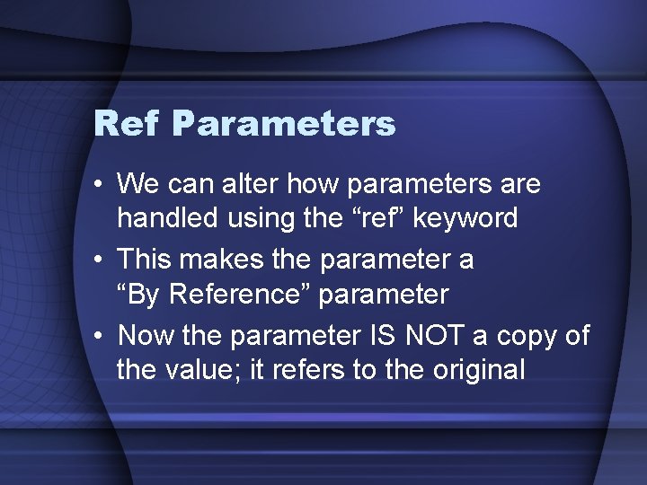 Ref Parameters • We can alter how parameters are handled using the “ref” keyword