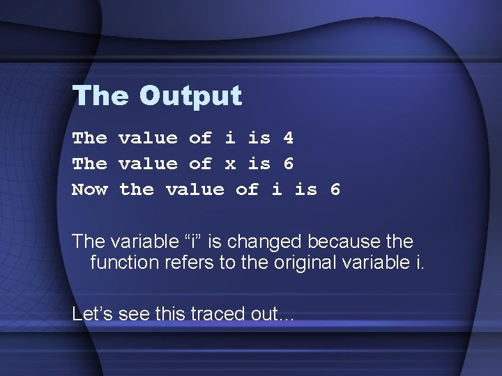 The Output The value of i is 4 The value of x is 6