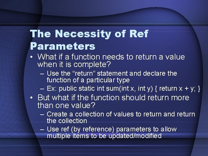 The Necessity of Ref Parameters • What if a function needs to return a