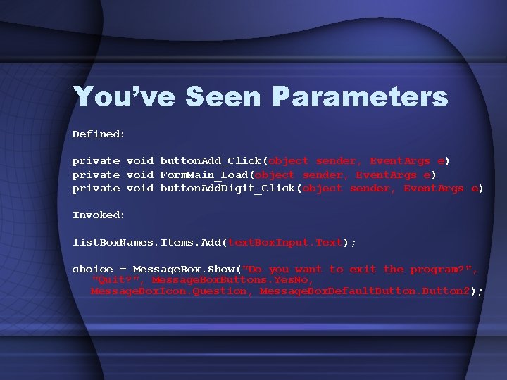 You’ve Seen Parameters Defined: private void button. Add_Click(object sender, Event. Args e) private void