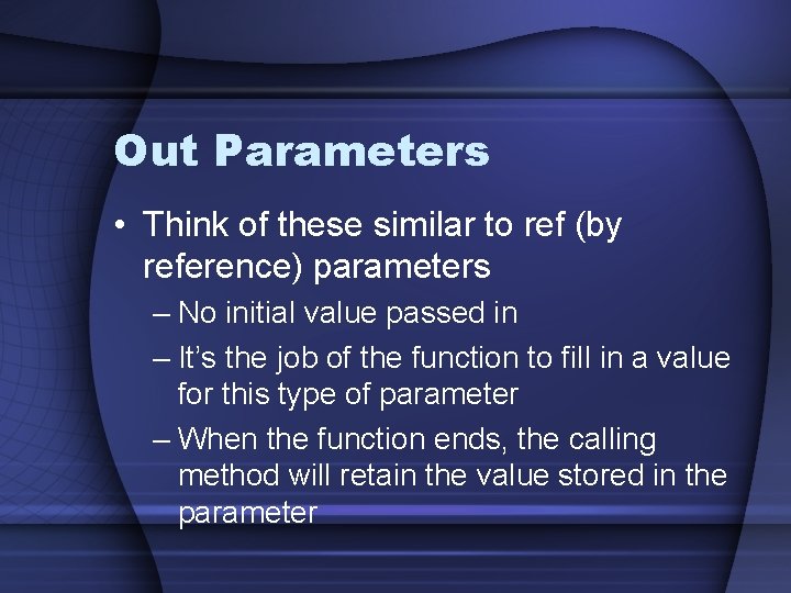 Out Parameters • Think of these similar to ref (by reference) parameters – No