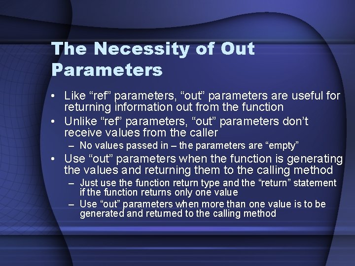 The Necessity of Out Parameters • Like “ref” parameters, “out” parameters are useful for