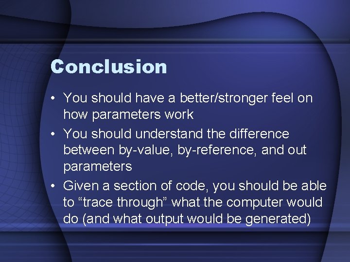 Conclusion • You should have a better/stronger feel on how parameters work • You