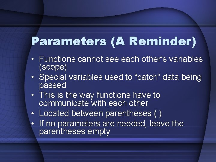 Parameters (A Reminder) • Functions cannot see each other’s variables (scope) • Special variables