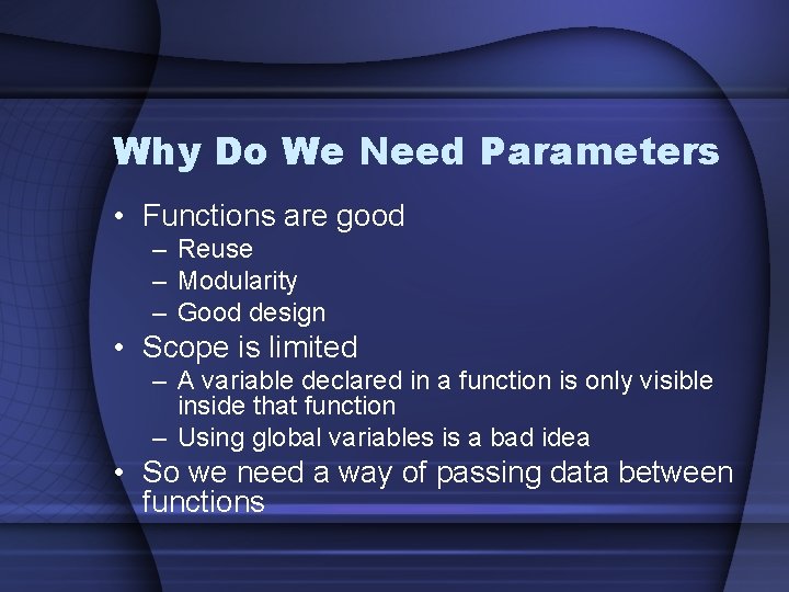 Why Do We Need Parameters • Functions are good – Reuse – Modularity –