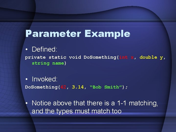 Parameter Example • Defined: private static void Do. Something(int x, double y, string name)