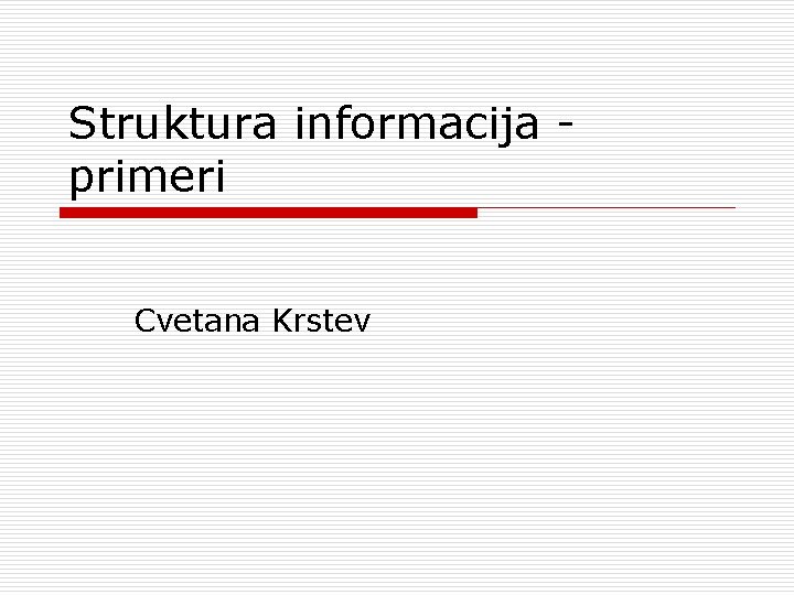 Struktura informacija - primeri Cvetana Krstev Struktura informacija - primeri Cvetana Krstev