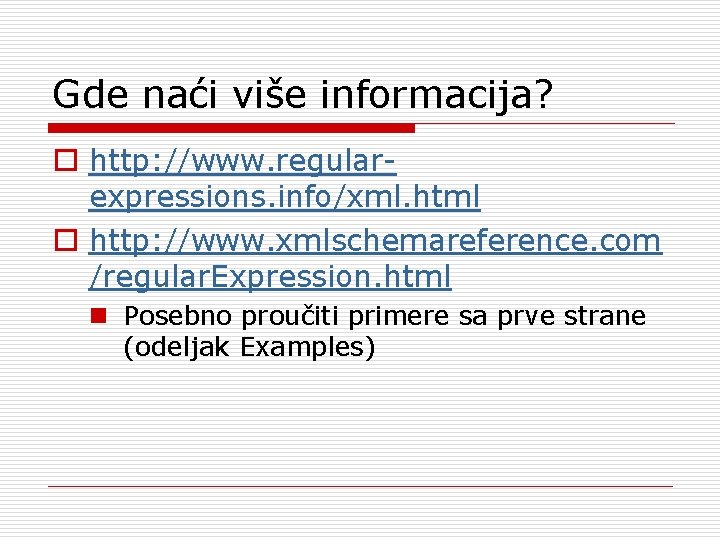 Gde naći više informacija? o http: //www. regularexpressions. info/xml. html o http: //www. xmlschemareference.