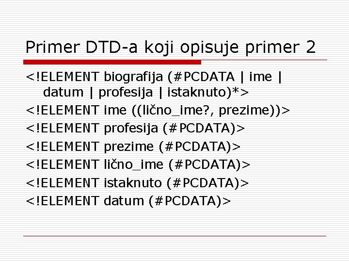 Primer DTD-a koji opisuje primer 2 <!ELEMENT biografija (#PCDATA | ime | datum |