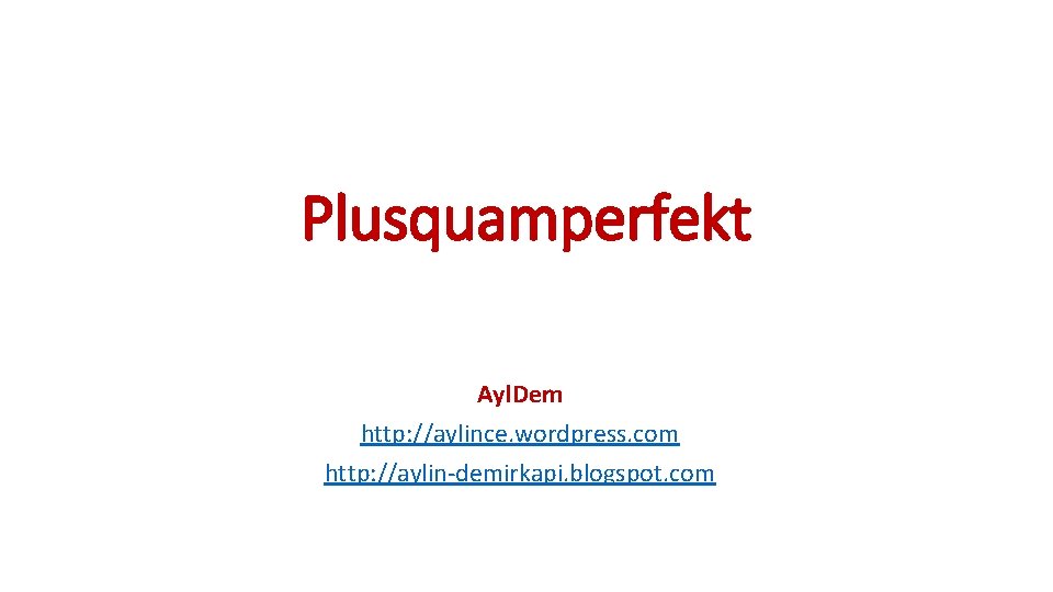 Plusquamperfekt Ayl. Dem http: //aylince. wordpress. com http: //aylin-demirkapi. blogspot. com 