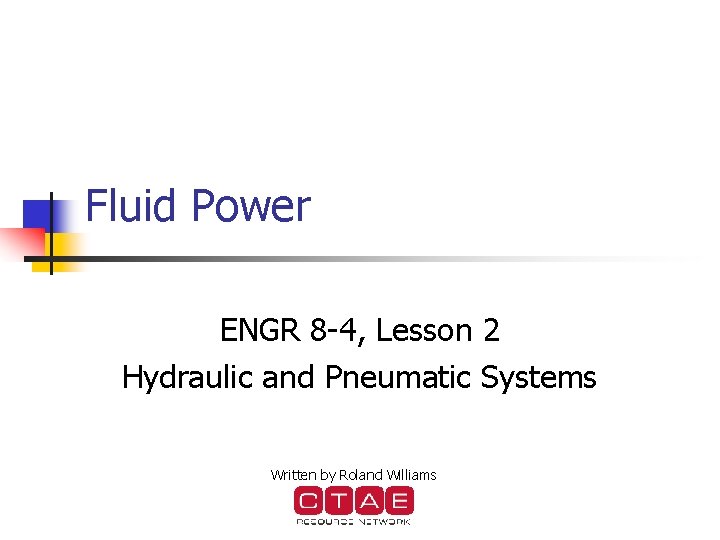 Fluid Power ENGR 8 -4, Lesson 2 Hydraulic and Pneumatic Systems Written by Roland