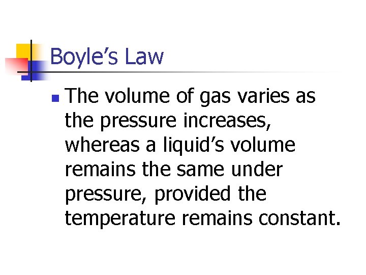 Boyle’s Law n The volume of gas varies as the pressure increases, whereas a