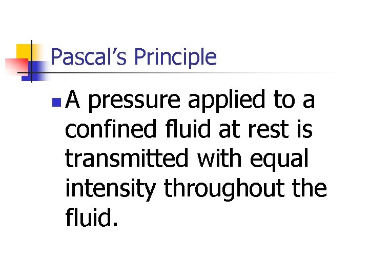 Pascal’s Principle n A pressure applied to a confined fluid at rest is transmitted