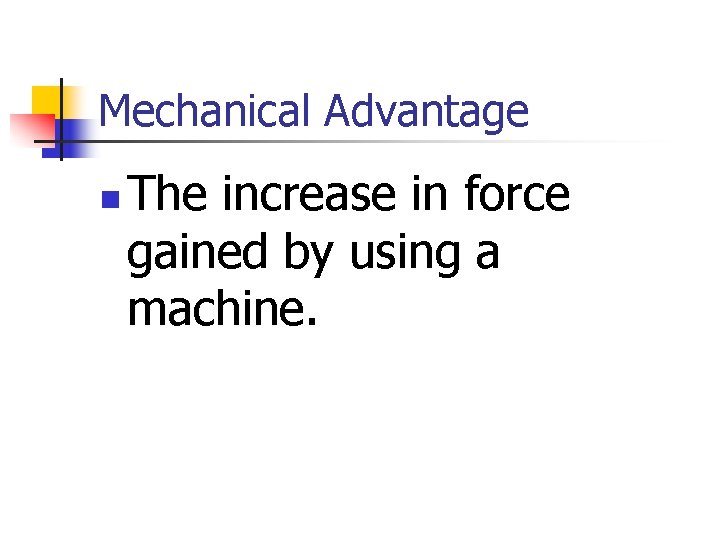 Mechanical Advantage n The increase in force gained by using a machine. 