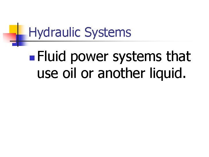 Hydraulic Systems n Fluid power systems that use oil or another liquid. 