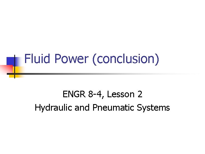 Fluid Power (conclusion) ENGR 8 -4, Lesson 2 Hydraulic and Pneumatic Systems 