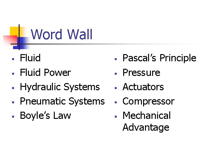 Word Wall § § § Fluid Power Hydraulic Systems Pneumatic Systems Boyle’s Law §