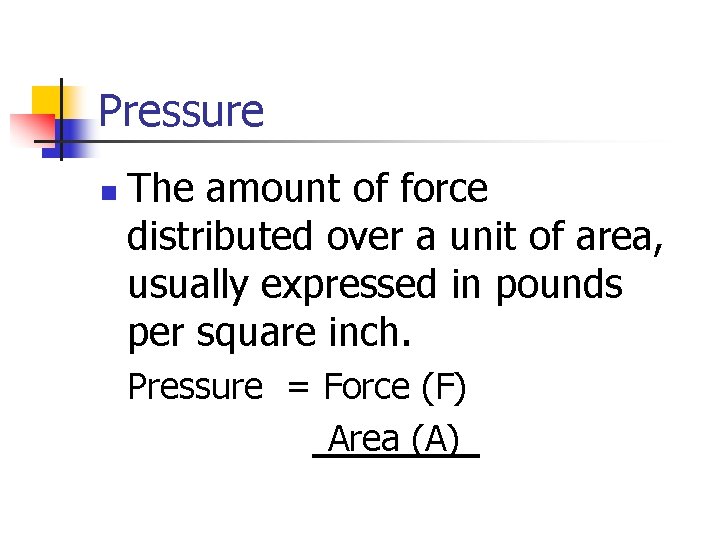 Pressure n The amount of force distributed over a unit of area, usually expressed
