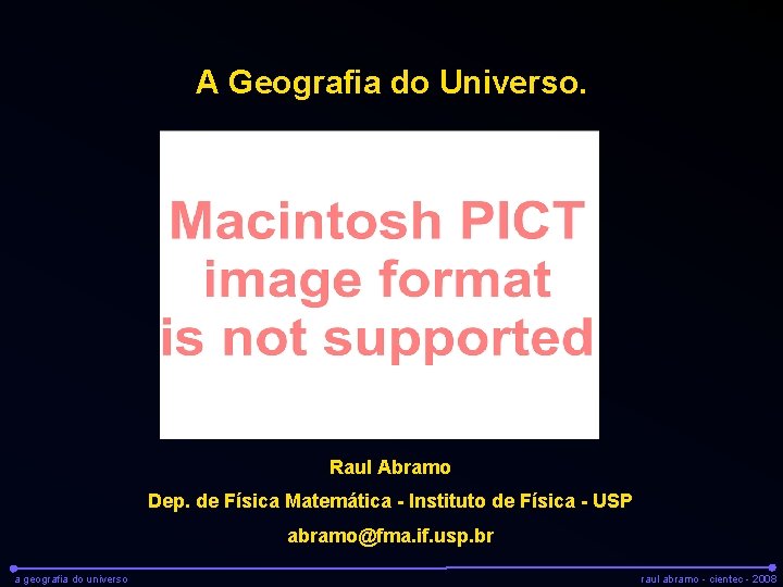 A Geografia do Universo. Raul Abramo Dep. de Física Matemática - Instituto de Física