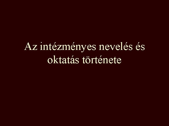 Az intézményes nevelés és oktatás története 