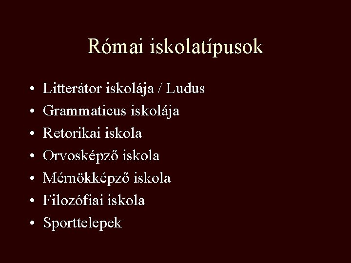 Római iskolatípusok • • Litterátor iskolája / Ludus Grammaticus iskolája Retorikai iskola Orvosképző iskola