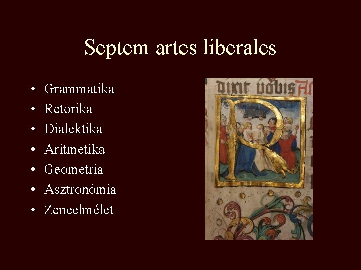 Septem artes liberales • • Grammatika Retorika Dialektika Aritmetika Geometria Asztronómia Zeneelmélet 