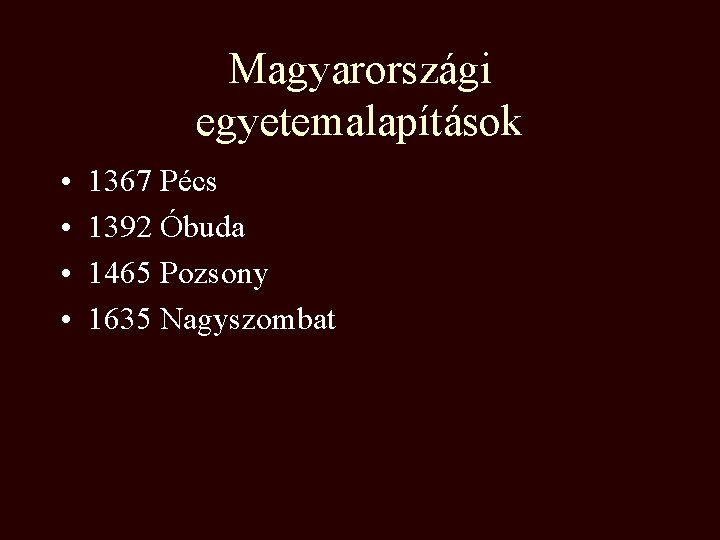 Magyarországi egyetemalapítások • • 1367 Pécs 1392 Óbuda 1465 Pozsony 1635 Nagyszombat 