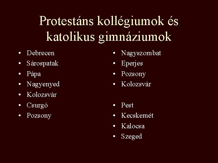 Protestáns kollégiumok és katolikus gimnáziumok • • Debrecen Sárospatak Pápa Nagyenyed Kolozsvár Csurgó Pozsony