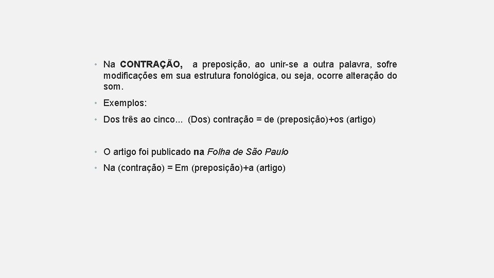  • Na CONTRAÇÃO, a preposição, ao unir-se a outra palavra, sofre modificações em