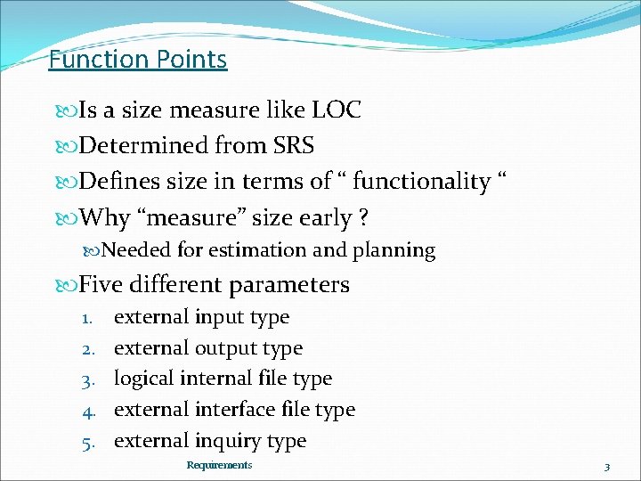 Function Points Is a size measure like LOC Determined from SRS Defines size in