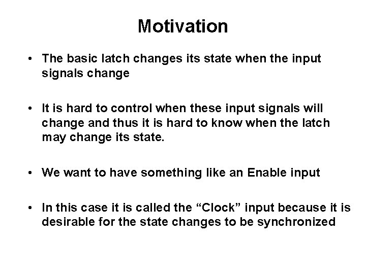 Motivation • The basic latch changes its state when the input signals change • Motivation • The basic latch changes its state when the input signals change •