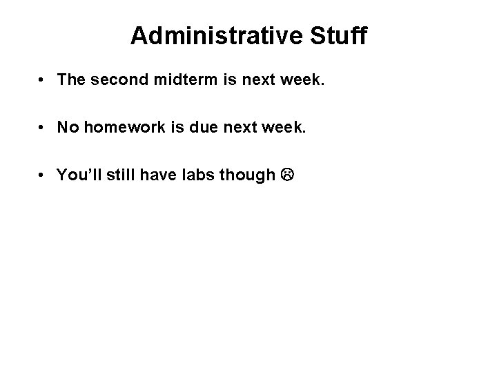 Administrative Stuff • The second midterm is next week. • No homework is due Administrative Stuff • The second midterm is next week. • No homework is due