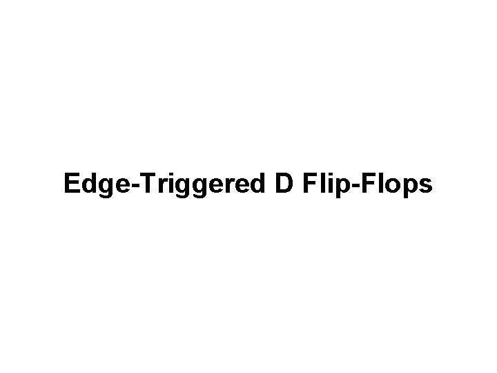 Edge-Triggered D Flip-Flops Edge-Triggered D Flip-Flops