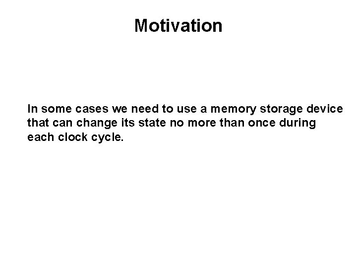 Motivation In some cases we need to use a memory storage device that can Motivation In some cases we need to use a memory storage device that can
