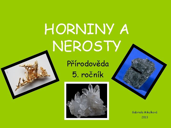 HORNINY A NEROSTY Přírodověda 5. ročník Gabriela Mikulková 2013 