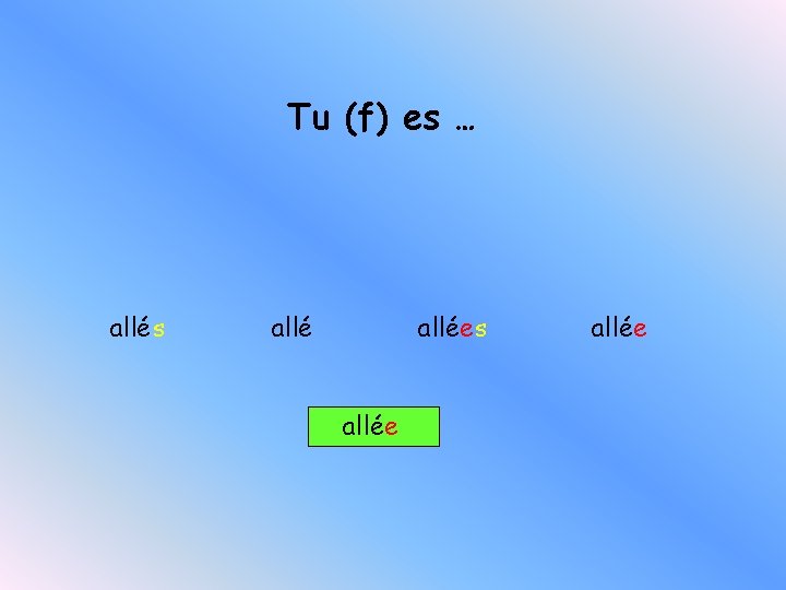 Tu (f) es … allés allées allée 