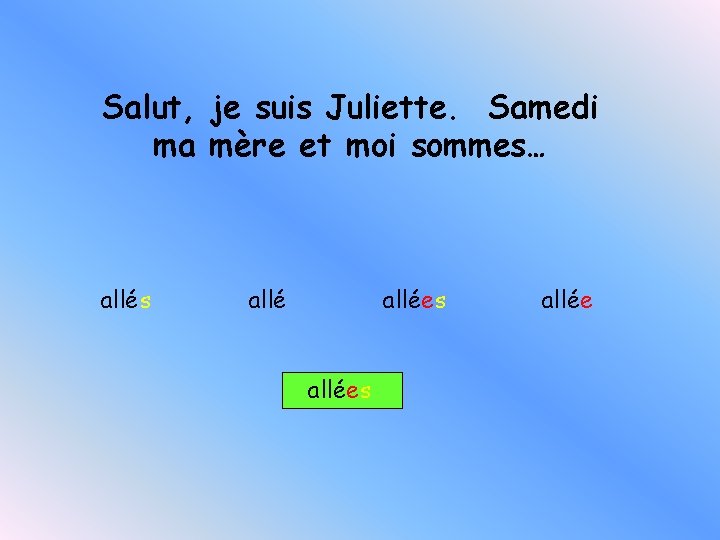 Salut, je suis Juliette. Samedi ma mère et moi sommes… allés allées allée 