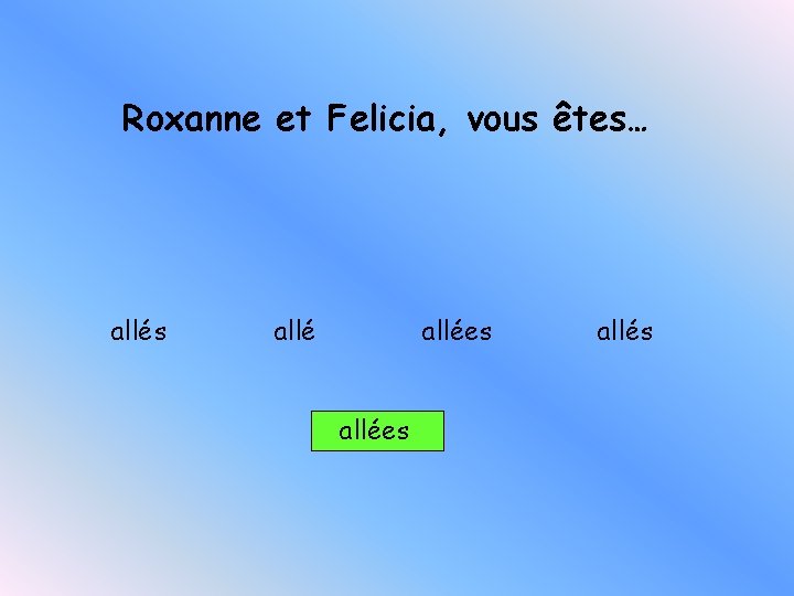 Roxanne et Felicia, vous êtes… allés allées allés 
