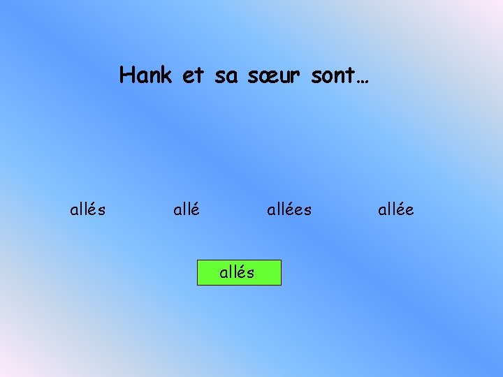 Hank et sa sœur sont… allés allées allée 
