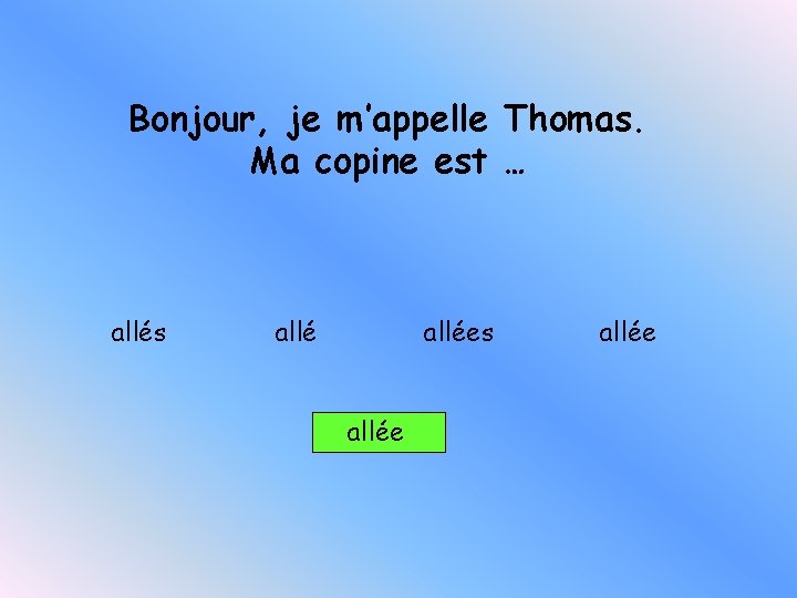 Bonjour, je m’appelle Thomas. Ma copine est … allés allées allée 