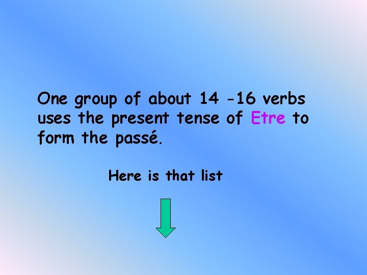 One group of about 14 -16 verbs uses the present tense of Etre to
