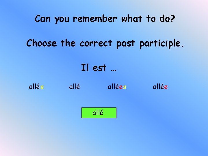 Can you remember what to do? Choose the correct past participle. Il est …