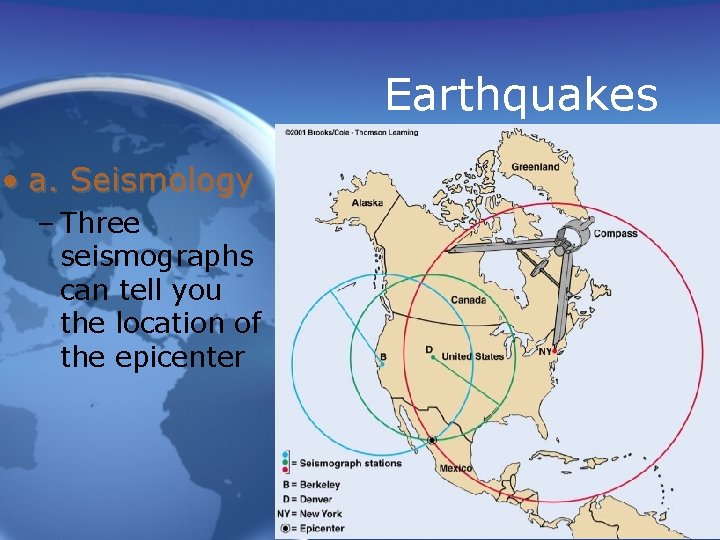 Earthquakes • a. Seismology – Three seismographs can tell you the location of the Earthquakes • a. Seismology – Three seismographs can tell you the location of the