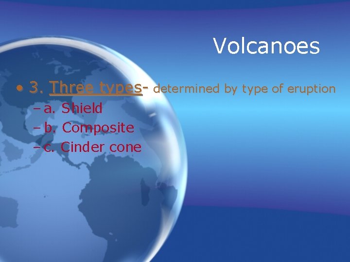 Volcanoes • 3. Three types- determined by type of eruption – a. Shield –