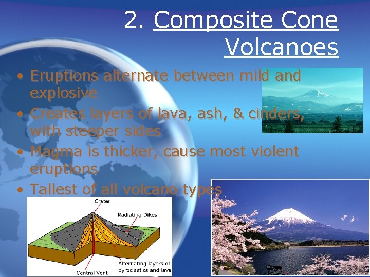 2. Composite Cone Volcanoes • Eruptions alternate between mild and explosive • Creates layers