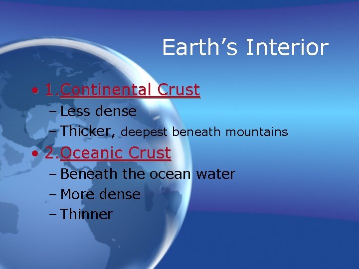 Earth’s Interior • 1. Continental Crust – Less dense – Thicker, deepest beneath mountains