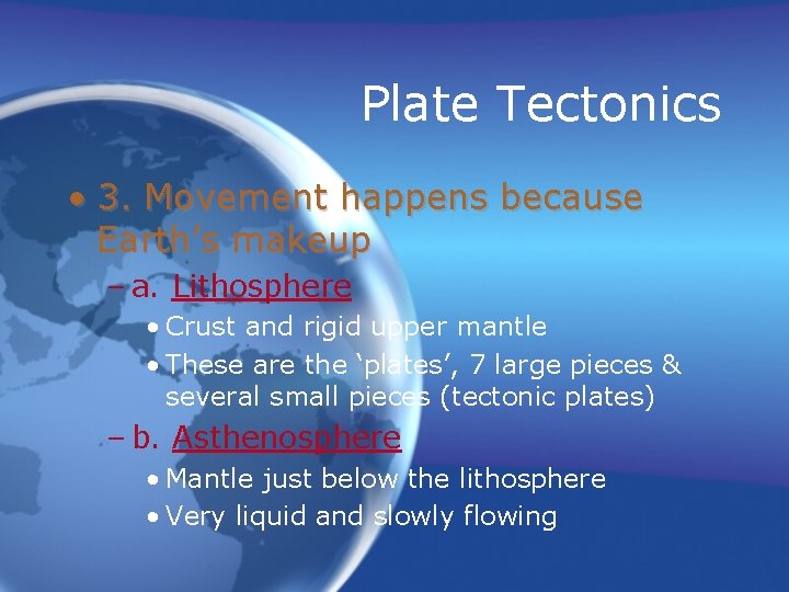 Plate Tectonics • 3. Movement happens because Earth’s makeup – a. Lithosphere • Crust