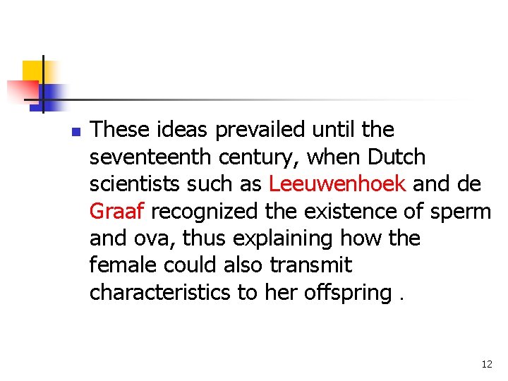 n These ideas prevailed until the seventeenth century, when Dutch scientists such as Leeuwenhoek n These ideas prevailed until the seventeenth century, when Dutch scientists such as Leeuwenhoek