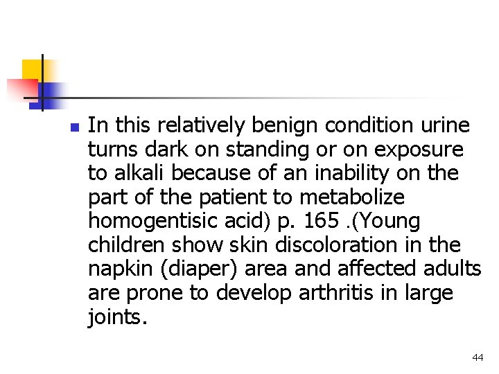 n In this relatively benign condition urine turns dark on standing or on exposure n In this relatively benign condition urine turns dark on standing or on exposure