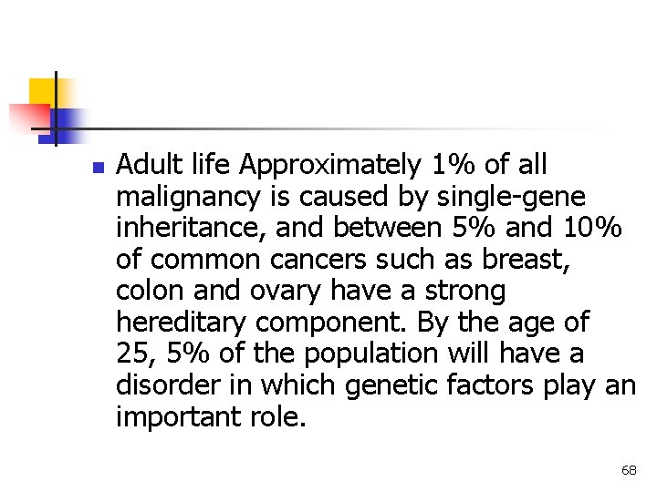 n Adult life Approximately 1% of all malignancy is caused by single-gene inheritance, and n Adult life Approximately 1% of all malignancy is caused by single-gene inheritance, and